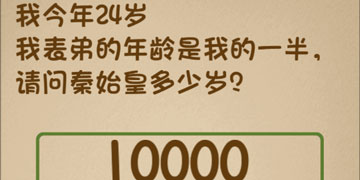 最强的大脑19关我今年24岁,我表弟的年龄是我的一半,请问秦始皇多少岁?”