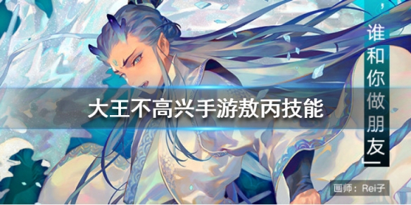 大王不高兴手游敖丙技能介绍”