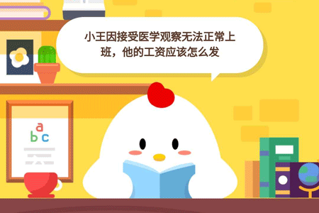 小鸡宝宝考考你,小王因接受医学观察期无法正常上班,他的工资应该怎么发