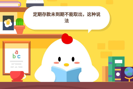 小鸡宝宝考考你,定期存款未到期不能取出,这种说法